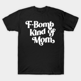 F Bomb Kind of Mom T-Shirt