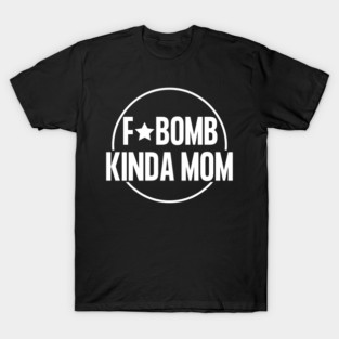 F-Bomb Kinda Mom T-Shirt