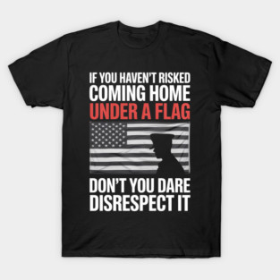 If You Haven_t Risked Coming Home Under A Flag On Back T-Shirt
