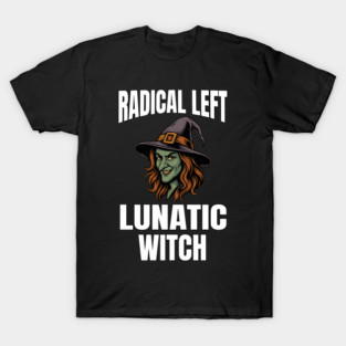 Radical Left Lunatic Witch Funny Feminist Design T-Shirt