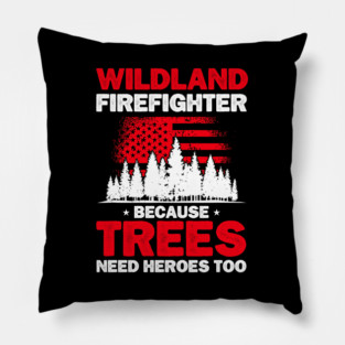 Wildland Firefighter Because Trees Need Hero Too Rescue Wildland Firefighting Pillow