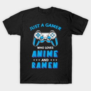 Just a gamer who loves anime and ramen T-Shirt