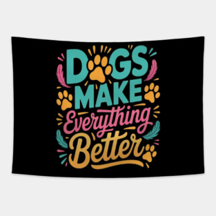 Dogs Make Everything Better T-Shirt | Funny Dog Lover Quote Tee | Cute Puppy Paw Print Apparel for Dog Moms & Dads | Pet Owner Gift Idea | Animal Lover Shirt for Puppy Lovers, Pet Parents & Dog Enthusiasts Tapestry