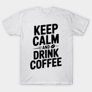 Keep Calm and Drink Coffee T-Shirt