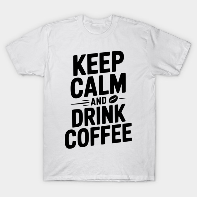 Keep Calm and Drink Coffee T-Shirt by Frank Ring