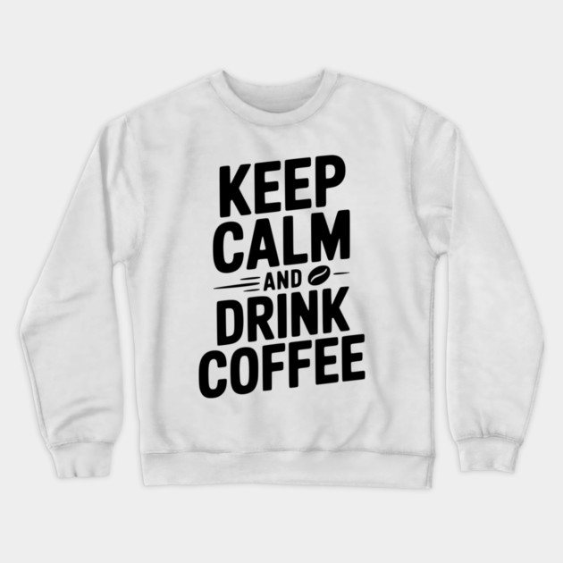 Keep Calm and Drink Coffee Crewneck Sweatshirt by Frank Ring