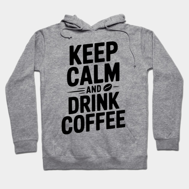 Keep Calm and Drink Coffee Hoodie by Frank Ring
