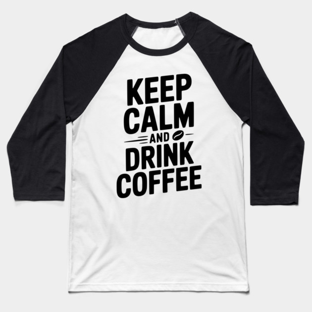 Keep Calm and Drink Coffee Baseball T-Shirt by Frank Ring