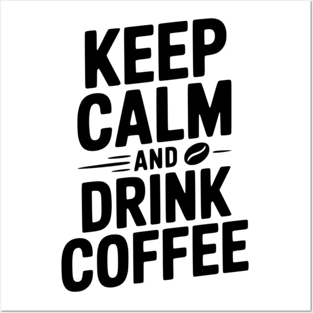 Keep Calm and Drink Coffee Wall Art by Frank Ring