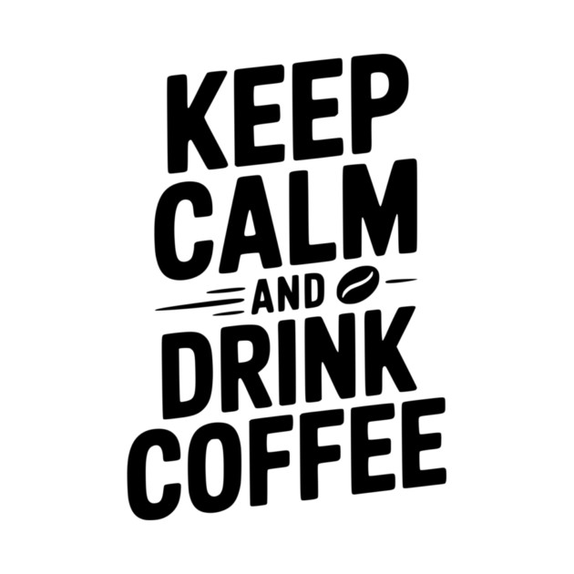 Keep Calm and Drink Coffee by Frank Ring