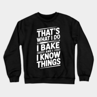 That’s What I Do I Bake and I Know Things Crewneck Sweatshirt