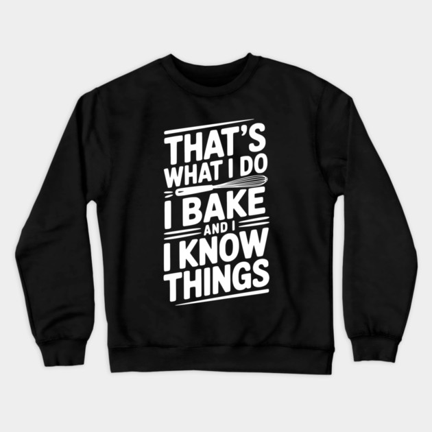 That’s What I Do I Bake and I Know Things Crewneck Sweatshirt by Frank Ring
