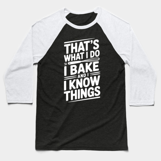 That’s What I Do I Bake and I Know Things Baseball T-Shirt by Frank Ring