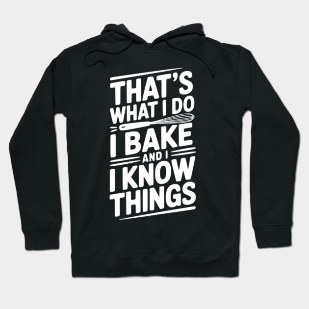 That’s What I Do I Bake and I Know Things Hoodie by Frank Ring