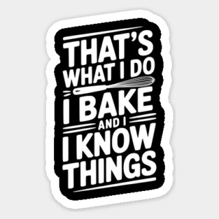 That’s What I Do I Bake and I Know Things Sticker