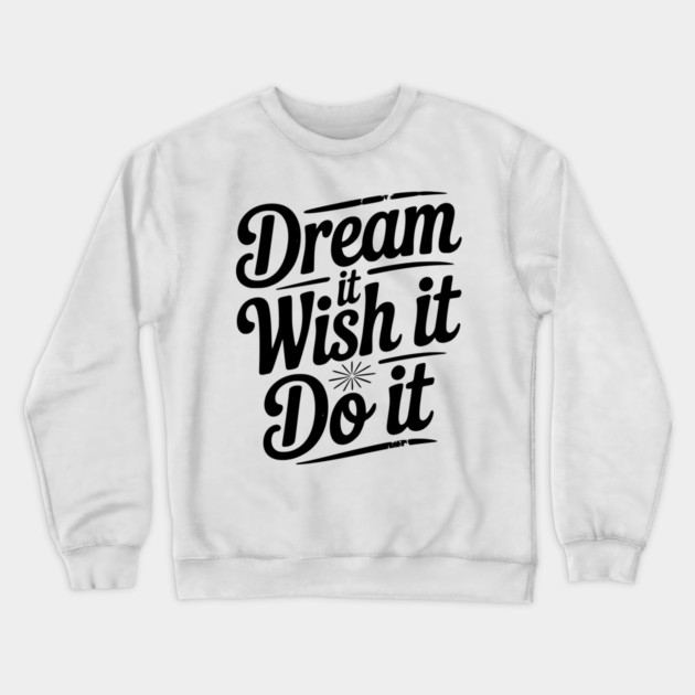 Dream It Wish It Do It Crewneck Sweatshirt by Frank Ring