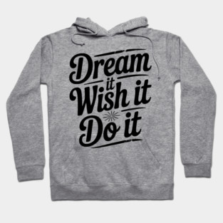 Dream It Wish It Do It Hoodie