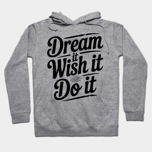 Dream It Wish It Do It Hoodie by Frank Ring