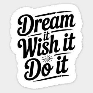 Dream It Wish It Do It Sticker