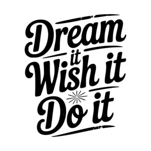 Dream It Wish It Do It T-Shirt