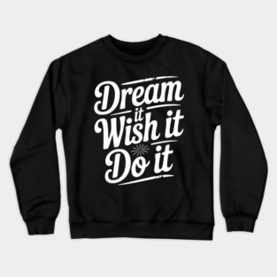 Dream It Wish It Do It Crewneck Sweatshirt