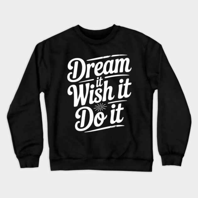 Dream It Wish It Do It Crewneck Sweatshirt by Frank Ring