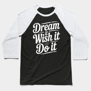 Dream It Wish It Do It Baseball T-Shirt