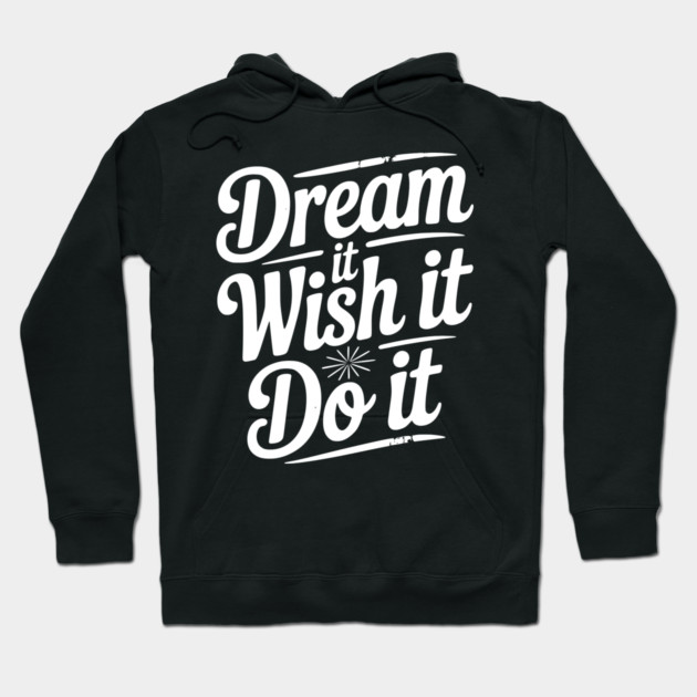 Dream It Wish It Do It Hoodie by Frank Ring