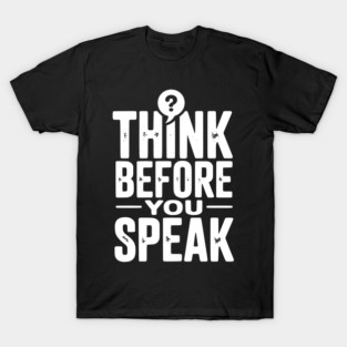 Think Before You Speak T-Shirt