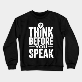 Think Before You Speak Crewneck Sweatshirt