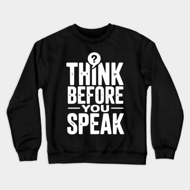 Think Before You Speak Crewneck Sweatshirt by Frank Ring