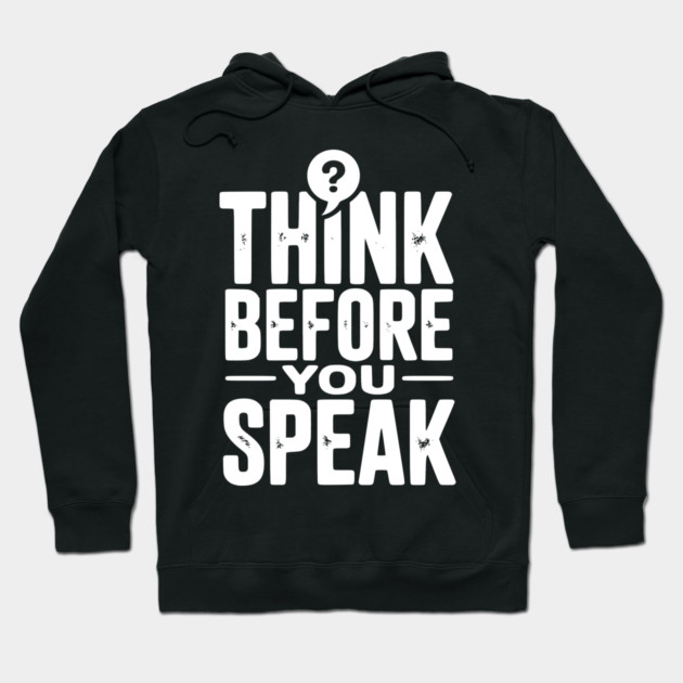 Think Before You Speak Hoodie by Frank Ring