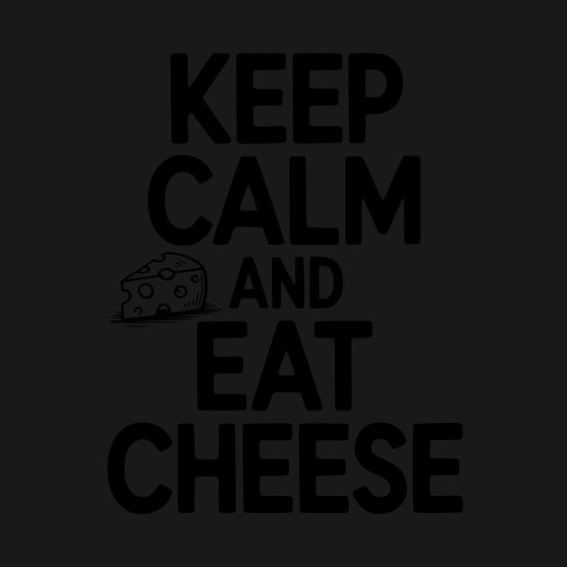 Keep Calm and Eat Cheese by Frank Ring