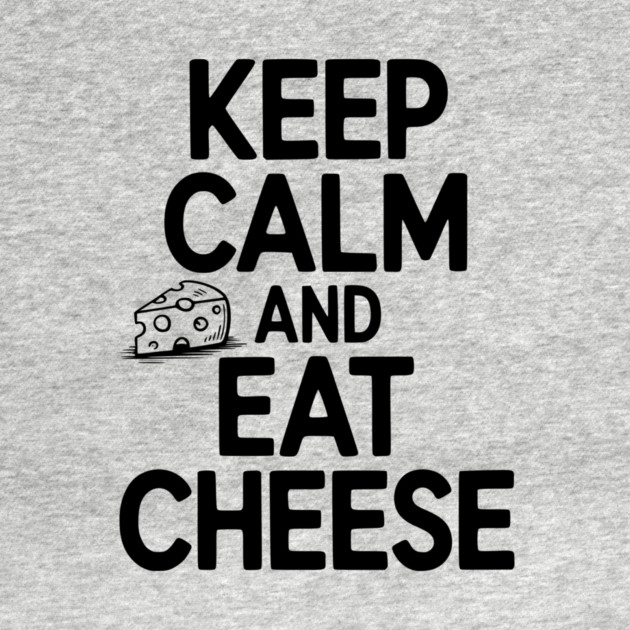 Keep Calm and Eat Cheese by Frank Ring