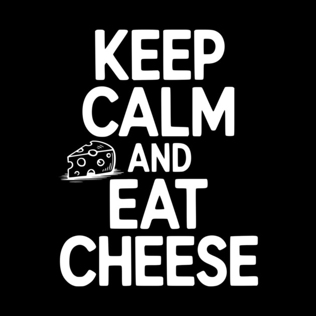 Keep Calm and Eat Cheese by Frank Ring