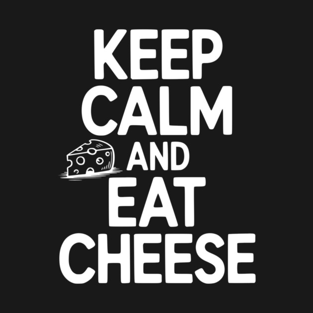Keep Calm and Eat Cheese by Frank Ring