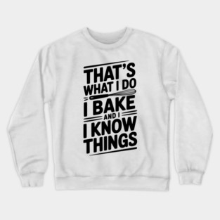 That’s What I Do I Bake and I Know Things Crewneck Sweatshirt