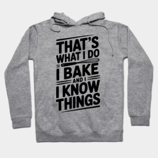 That’s What I Do I Bake and I Know Things Hoodie