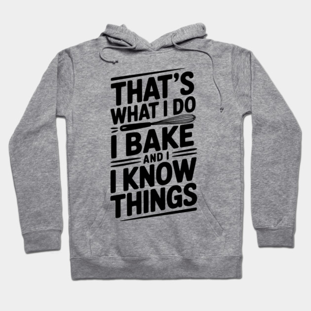 That’s What I Do I Bake and I Know Things Hoodie by Frank Ring