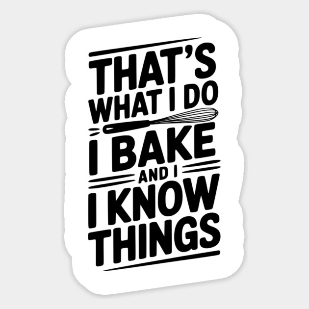 That’s What I Do I Bake and I Know Things Sticker by Frank Ring
