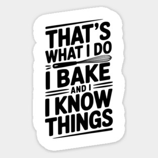 That’s What I Do I Bake and I Know Things Magnet