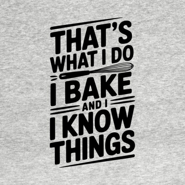 That’s What I Do I Bake and I Know Things by Frank Ring