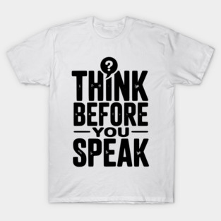Think Before You Speak T-Shirt