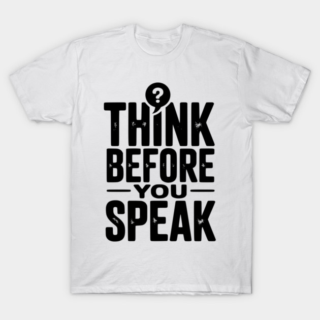 Think Before You Speak T-Shirt by Frank Ring