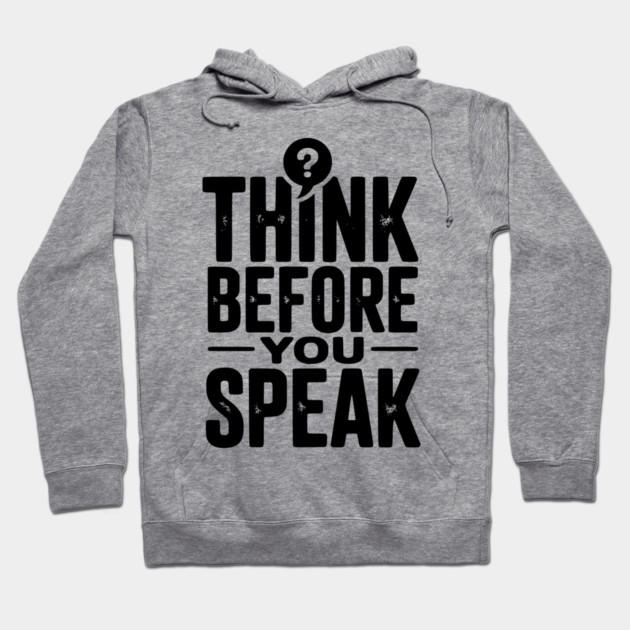 Think Before You Speak Hoodie by Frank Ring