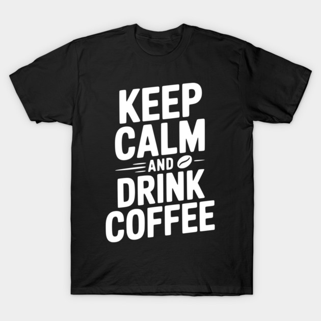 Keep Calm and Drink Coffee T-Shirt by Frank Ring