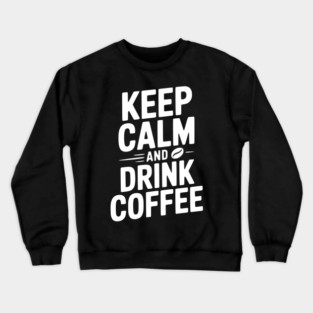 Keep Calm and Drink Coffee Crewneck Sweatshirt