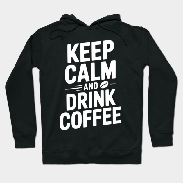 Keep Calm and Drink Coffee Hoodie by Frank Ring