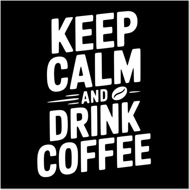 Keep Calm and Drink Coffee Wall Art by Frank Ring