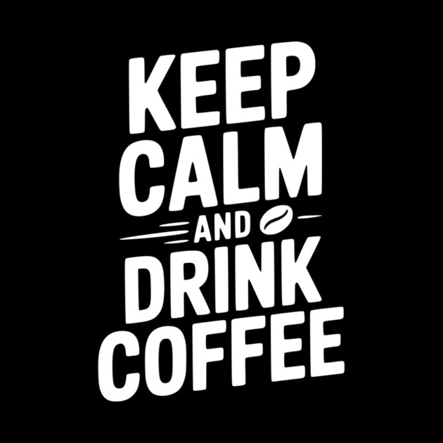Keep Calm and Drink Coffee by Frank Ring